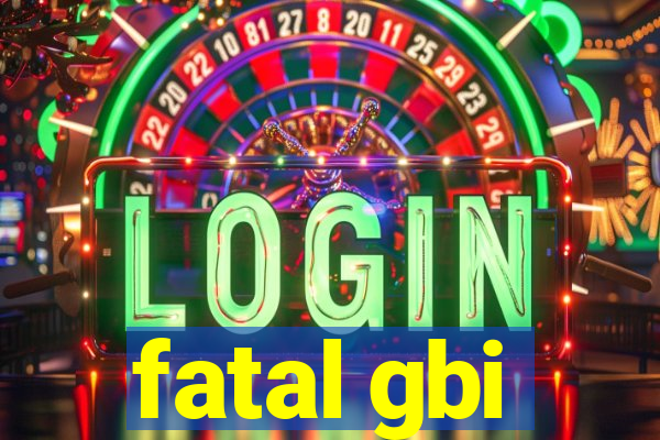 fatal gbi